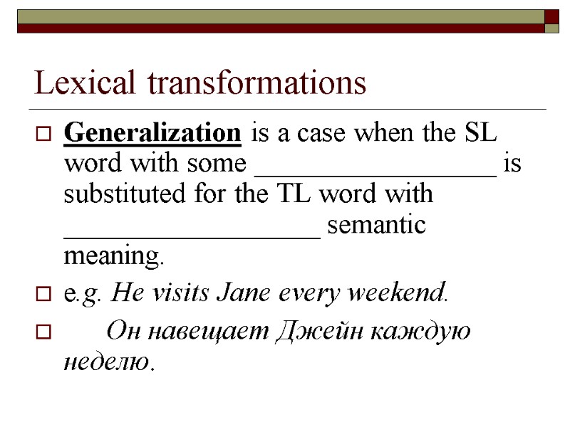Lexical transformations Generalization is a case when the SL word with some _________________ is